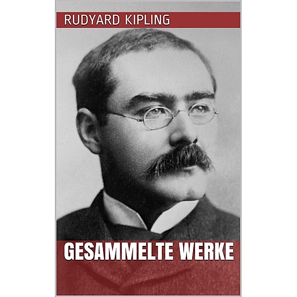 Rudyard Kipling - Gesammelte Werke, Rudyard Kipling