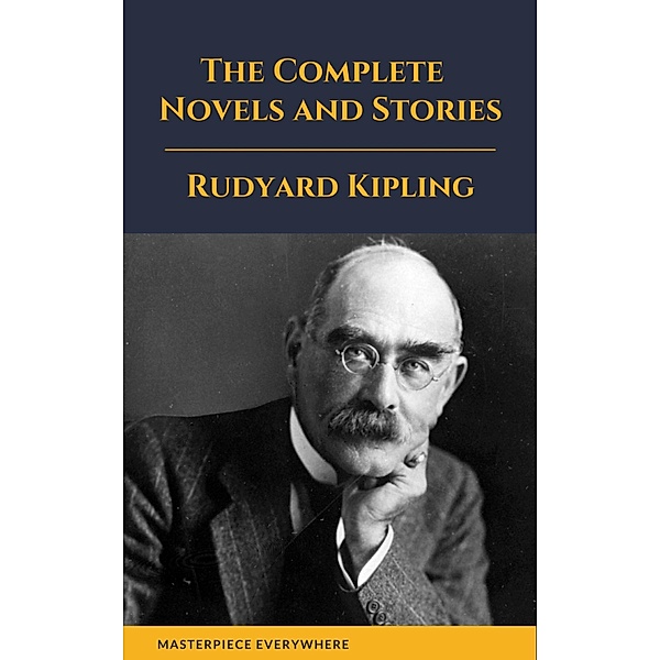 Rudyard Kipling : The Complete  Novels and Stories, Rudyard Kipling, Masterpiece Everywhere