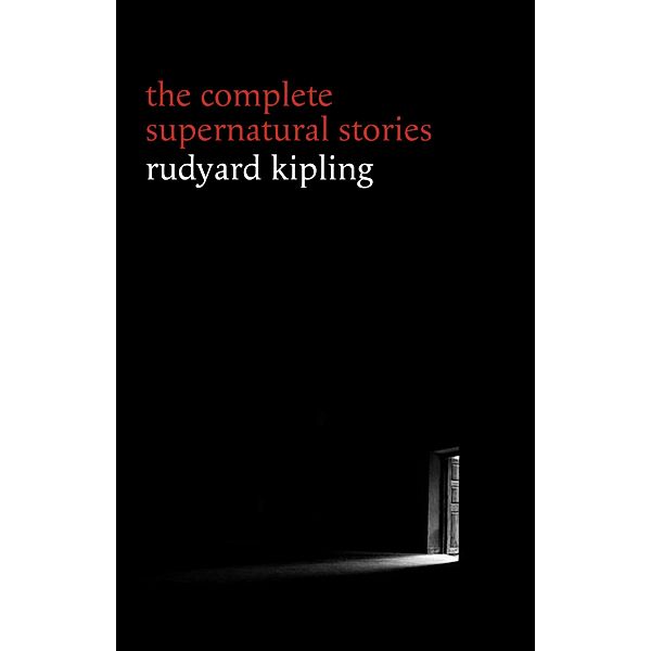 Rudyard Kipling: The Complete Supernatural Stories (30+ tales of horror and mystery: The Mark of the Beast, The Phantom Rickshaw, The Strange Ride of Morrowbie Jukes, Haunted Subalterns...) (Halloween Stories), Kipling Rudyard Kipling