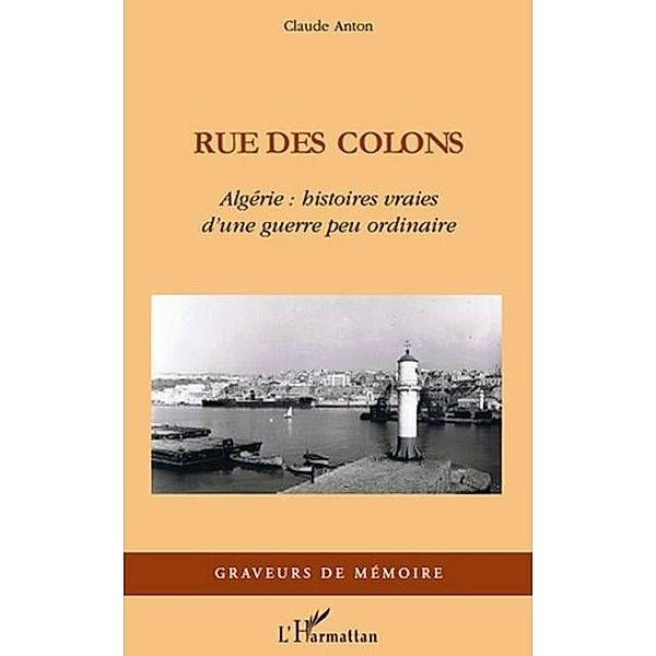 Rue des colons - algerie : histoire vraies d'une guerre peu / Hors-collection, Claude Anton
