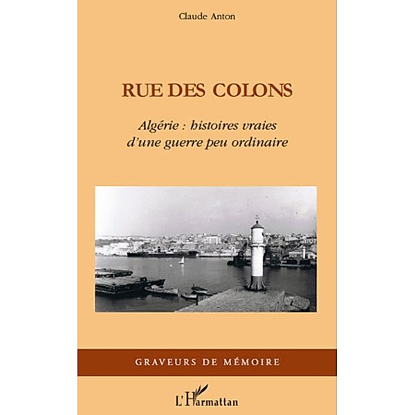 Rue des colons - algerie : histoire vraies d'une guerre peu / Harmattan, Claude Anton Claude Anton