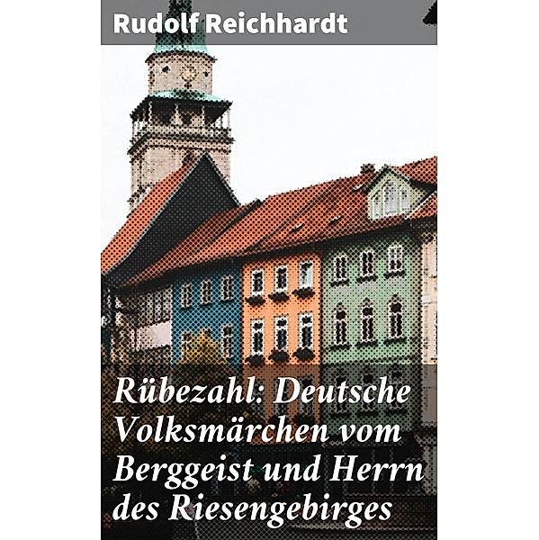 Rübezahl: Deutsche Volksmärchen vom Berggeist und Herrn des Riesengebirges, Rudolf Reichhardt