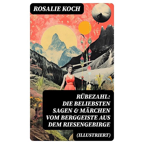 Rübezahl: Die beliebsten Sagen & Märchen vom Berggeiste aus dem Riesengebirge (Illustriert), Rosalie Koch