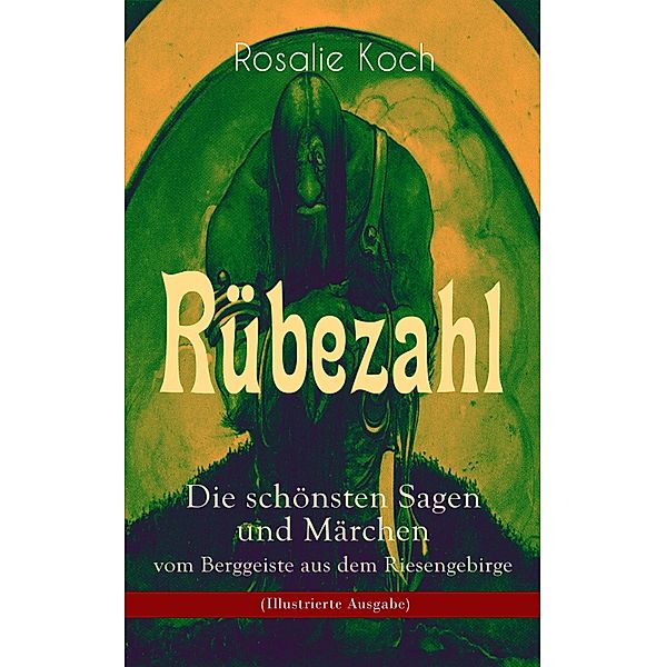 Rübezahl - Die schönsten Sagen und Märchen vom Berggeiste aus dem Riesengebirge (Illustrierte Ausgabe), Rosalie Koch