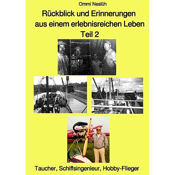 Rückblick und Erinnerungen aus einem erlebnisreichen Leben - Teil 2 - Taucher, Schiffsingenieur, Hobby-Flieger, Ommi Neslüh