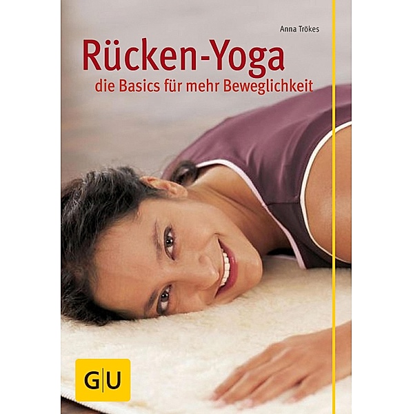 Rücken-Yoga - die Basics für mehr Beweglichkeit / GU Ratgeber Gesundheit, Anna Trökes