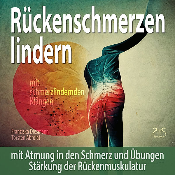 Rückenschmerzen lindern: Mit Atmung in den Schmerz und Übungen Stärkung der Rückenmuskulatur, Torsten Abrolat, Franziska Diesmann