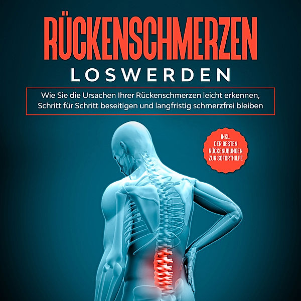 Rückenschmerzen loswerden: Wie Sie die Ursachen Ihrer Rückenschmerzen leicht erkennen, Schritt für Schritt beseitigen und langfristig schmerzfrei bleiben - inkl. der besten Rückenübungen zur Soforthilfe, Joachim Fokken