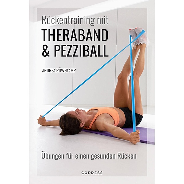 Rückentraining mit Theraband und Pezziball. Übungen für einen gesunden Rücken, Andrea Röwekamp