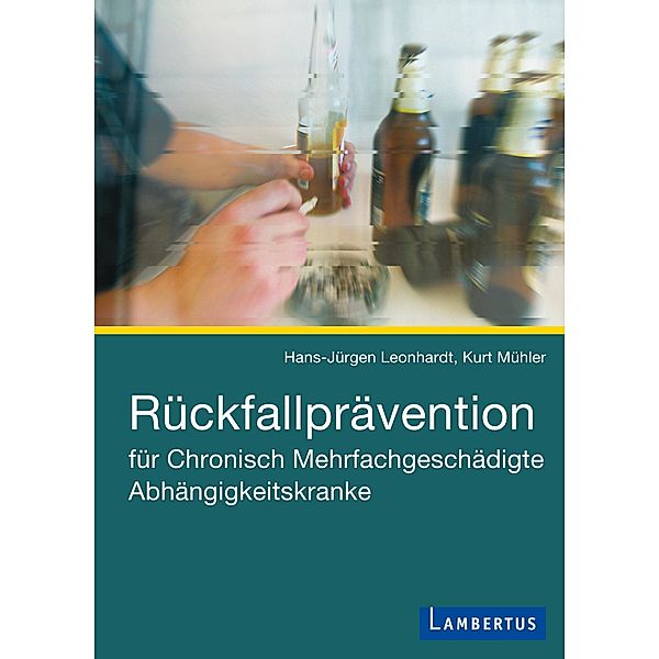 Rückfallprävention für Chronisch Mehrfachgeschädigte Abhängigkeitskranke, Hans-Jürgen Leonhardt, Kurt Mühler