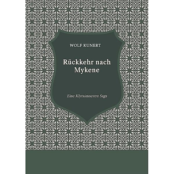 Rückkehr nach Mykene - Eine Klytaimnestra-Saga, Wolf Kunert