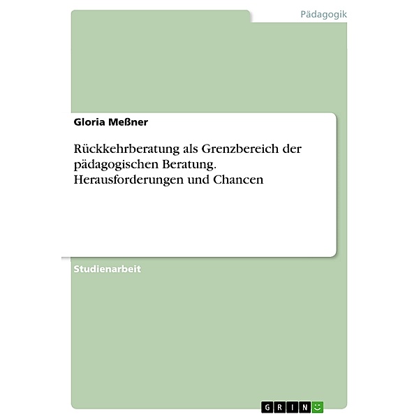 Rückkehrberatung als Grenzbereich der pädagogischen Beratung. Herausforderungen und Chancen, Gloria Messner