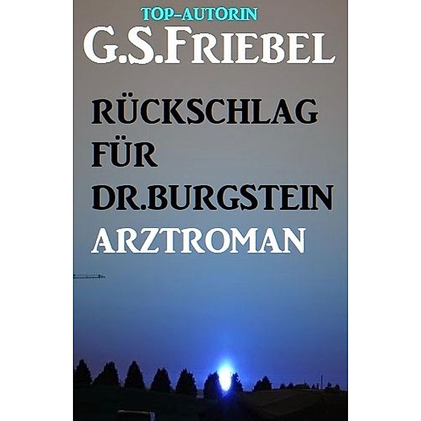 Rückschlag für Dr. Burgstein: Arztroman, G. S. Friebel