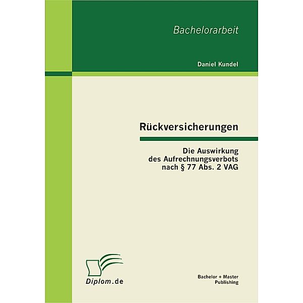 Rückversicherungen: Die Auswirkung des Aufrechnungsverbots nach § 77 Abs. 2 VAG, Daniel Kundel