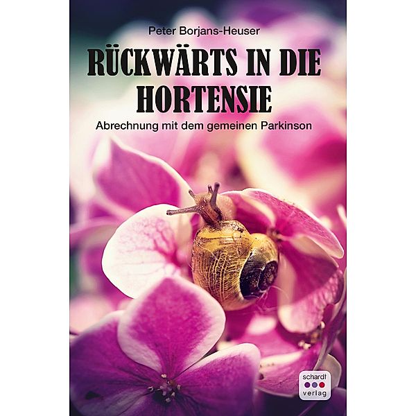 Rückwärts in die Hortensie: Eine Abrechung mit dem gemeinen Parkinson, Peter Borjans-Heuser