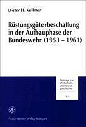 Rüstungsgüterbeschaffung in der Aufbauphase der Bundeswehr (1953-1961). Dieter H. Kollmer, - Buch - Dieter H. Kollmer,