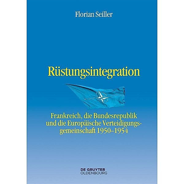 Rüstungsintegration / Entstehung und Probleme des Atlantischen Bündnisses Bd.9, Florian Seiller