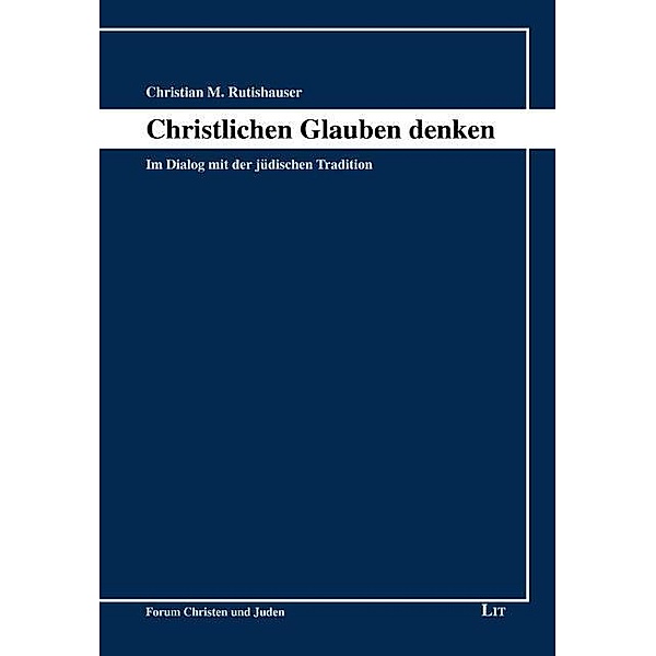 Rütishauser, C: Christlichen Glauben denken, Christian M. Rutishauser