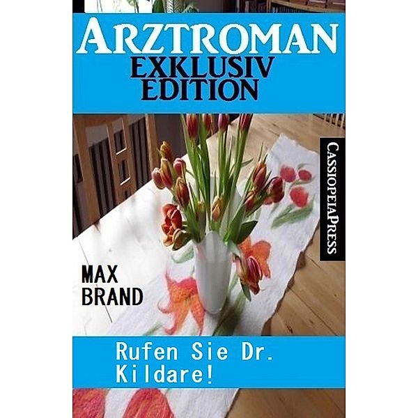 ¿Rufen Sie Doktor Kildare! Arztroman Exklusiv Edition, Max Brand