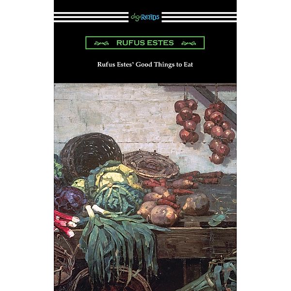 Rufus Estes' Good Things to Eat: The First Cookbook by an African-American Chef, Rufus Estes