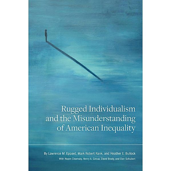 Rugged Individualism and the Misunderstanding of American Inequality, Lawrence M. Eppard, Mark Robert Rank, Heather E. Bullock