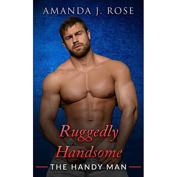 Ruggedly Handsome Book 3 : The Handy Man / Ruggedly Handsome, Amanda J. Rose