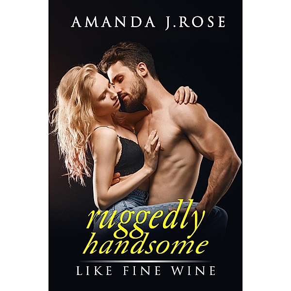 Ruggedly Handsome Book Four: Like Fine Wine / Ruggedly Handsome, Amanda J. Rose