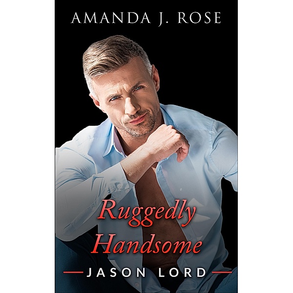 Ruggedly Handsome Book One: Jason Lord / Ruggedly Handsome, Amanda J. Rose