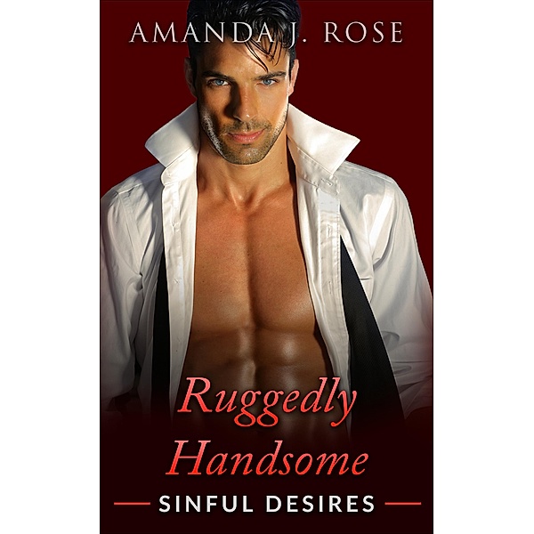 Ruggedly Handsome Sinful Desires / Ruggedly Handsome, Amanda J. Rose