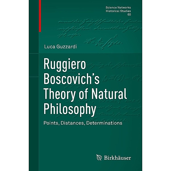 Ruggiero Boscovich's Theory of Natural Philosophy / Science Networks. Historical Studies Bd.60, Luca Guzzardi