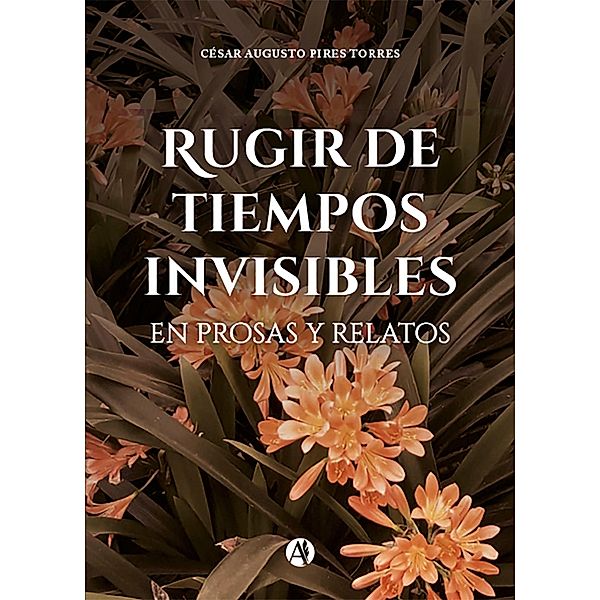 Rugir de tiempos invisibles, César Augusto Pires Torres
