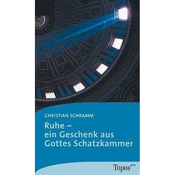 Ruhe - ein Geschenk aus Gottes Schatzkammer, Christian Schramm