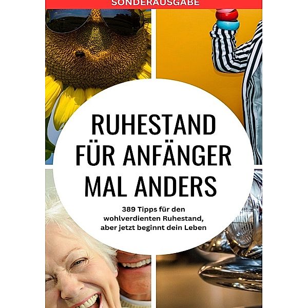 RUHESTAND für Anfänger mal anders - 389 Tipps für den wohlverdienten Ruhestand, aber jetzt beginnt dein Leben - SONDERAUSGABE MIT REISEZIELEN IN ÖSTERREICH, Tobias Heinrich Müller