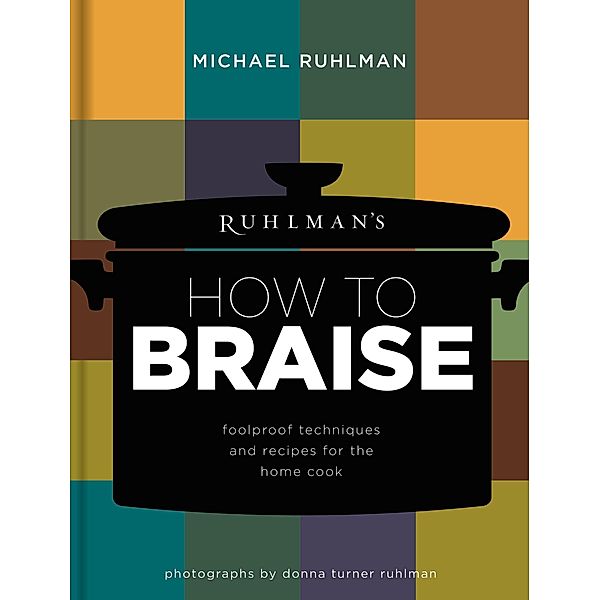 Ruhlman's How to Braise / Ruhlman's How to... Bd.2, Michael Ruhlman
