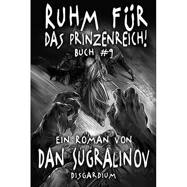 Ruhm für das Prinzenreich! (Disgardium Buch #9): LitRPG-Serie / Disgardium Bd.9, Dan Sugralinov