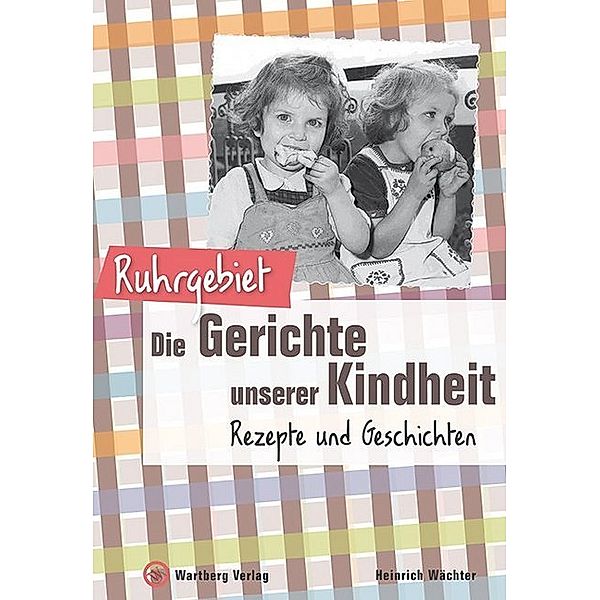 Ruhrgebiet - Die Gerichte unserer Kindheit, Heinrich Wächter