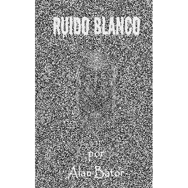 Ruido Blanco, Alan Bator