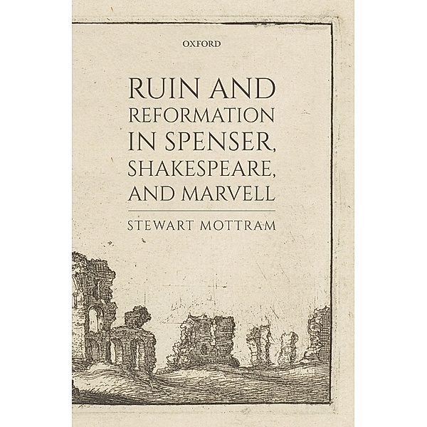 Ruin and Reformation in Spenser, Shakespeare, and Marvell, Stewart Mottram