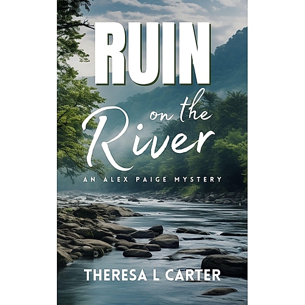 Ruin on the River: An Alex Paige Cozy Travel Mystery Book 4 (Alex Paige Travel Mysteries, #4) / Alex Paige Travel Mysteries, Theresa L. Carter