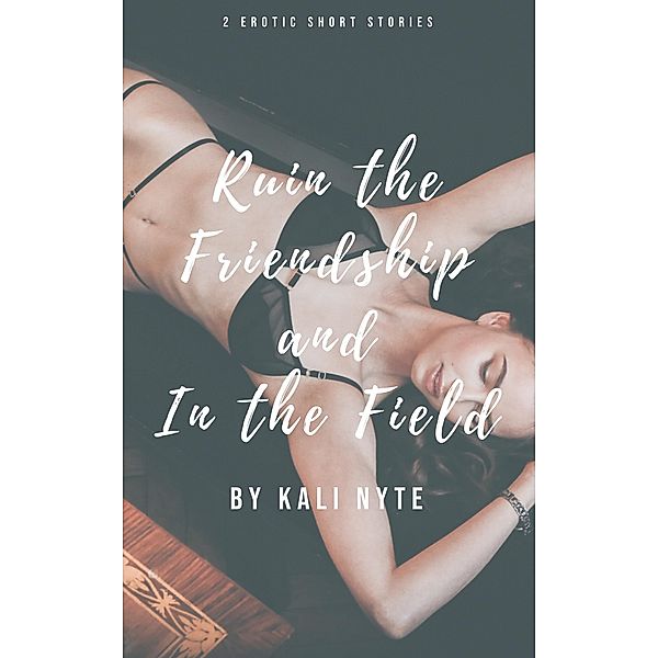 Ruin the Friendship and In the Field, Kali Nyte