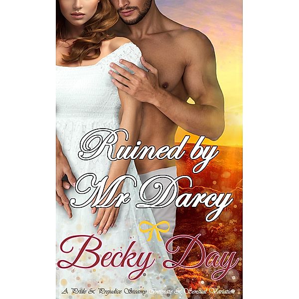 Ruined by Mr Darcy (A Pride and Prejudice Intimate Variation) / A Pride and Prejudice Intimate Variation, Becky Day