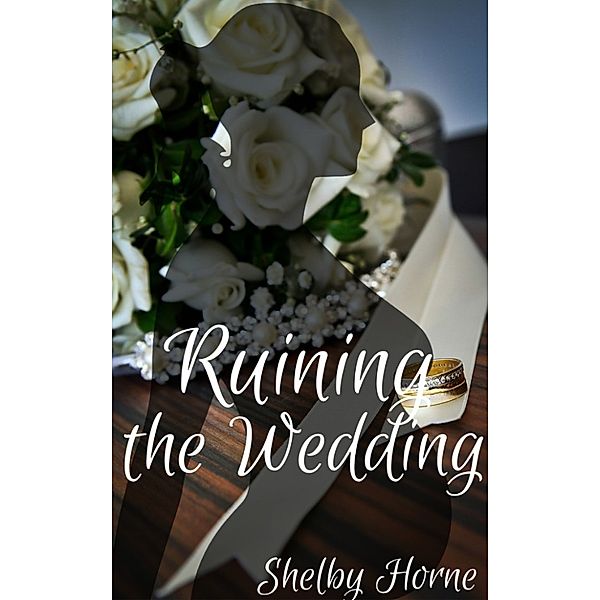 Ruining the Wedding ... and more!: Ruining the Wedding, Shelby Horne