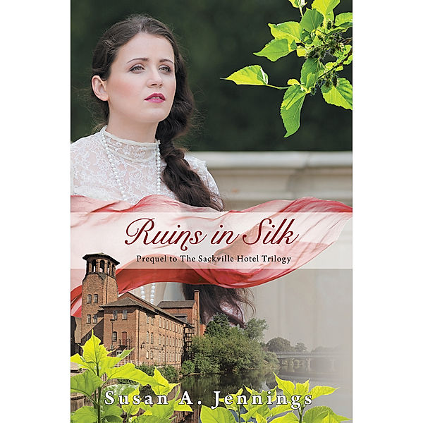 Ruins in Silk, Prequel to The Sackville Hotel Trilogy, A story of tragedy and triumph, Susan A. Jennings