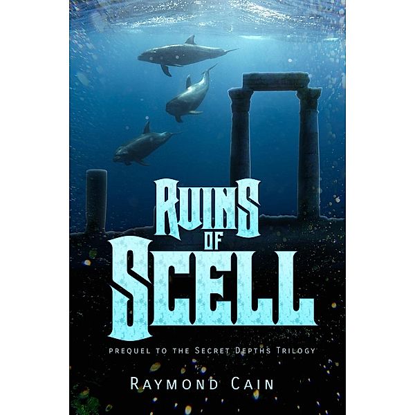 Ruins of Scell (The Secret Depths Trilogy), Raymond Cain