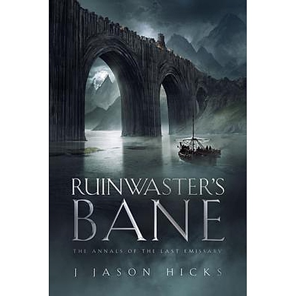 Ruinwaster's Bane - The Annals of the Last Emissary, J. Jason Hicks