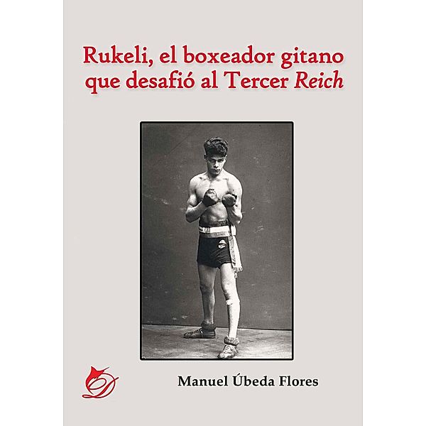 Rukeli, el boxeador gitano que desafió al Tercer Reich, Manuel Úbeda Flores