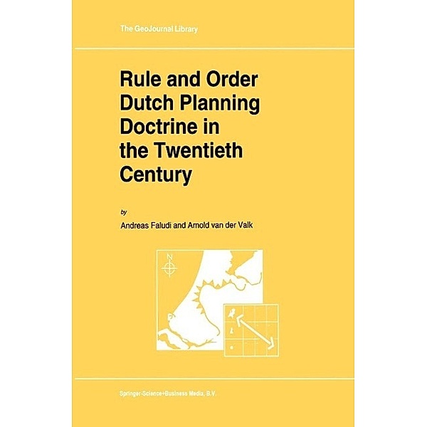 Rule and Order Dutch Planning Doctrine in the Twentieth Century / GeoJournal Library Bd.28, A. Faludi, A. J. van der Valk