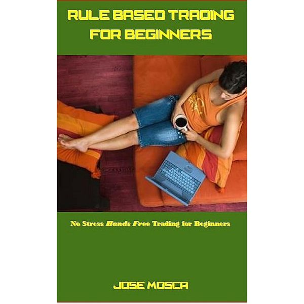 Rule Based Trading for Beginners, Jose Mosca