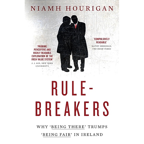 Rule-breakers - Why 'Being There' Trumps 'Being Fair' in Ireland, Niamh Hourigan