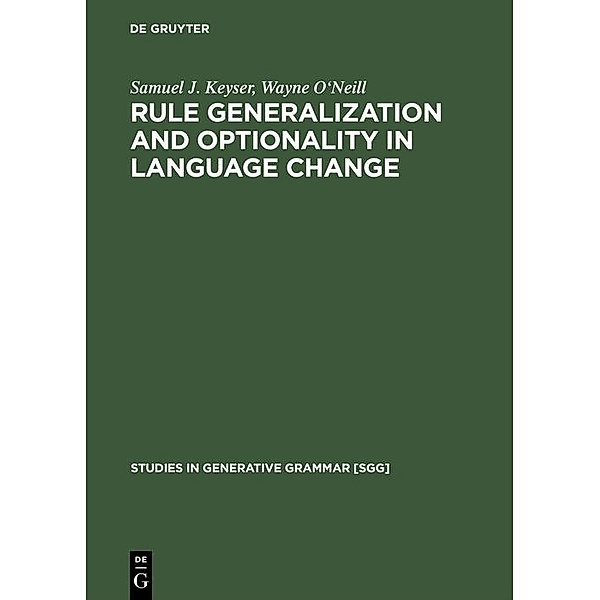 Rule Generalization and Optionality in Language Change / Studies in Generative Grammar Bd.23, Samuel J. Keyser, Wayne O'Neill
